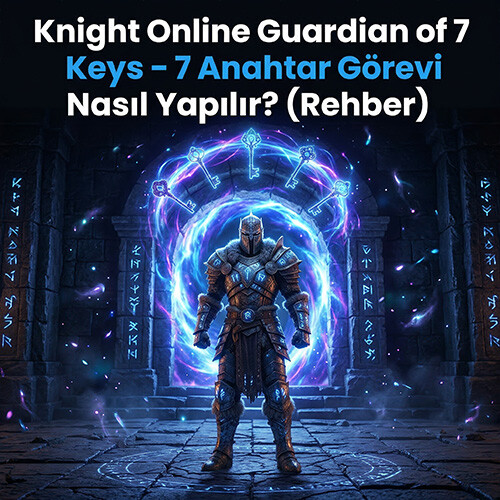 Knight Online Guardian of 7 Keys – 7 Anahtar Görevi Nasıl Yapılır?​ (Rehber)