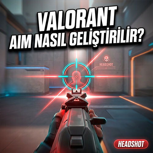 Valorant Aim Nasıl Geliştirilir?