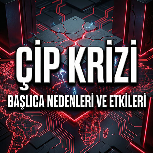 Çip Krizi: Nedenleri, Etkileri ve Küresel Sonuçları